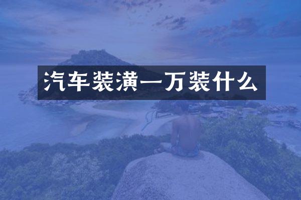 汽车装潢一万装什么
