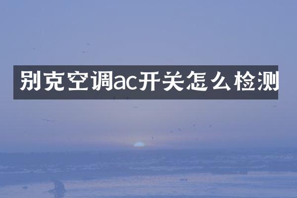 别克空调ac开关怎么检测