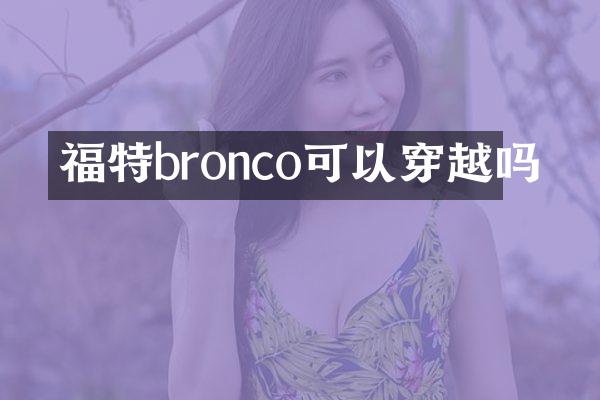 福特bronco可以穿越吗