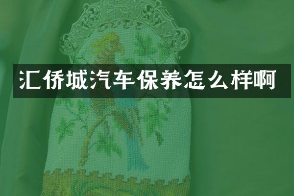 汇侨城汽车保养怎么样啊