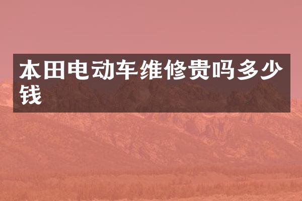 本田电动车维修贵吗多少钱