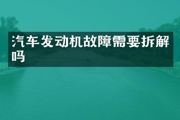 汽车发动机故障需要拆解吗