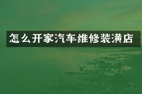 怎么开家汽车维修装潢店