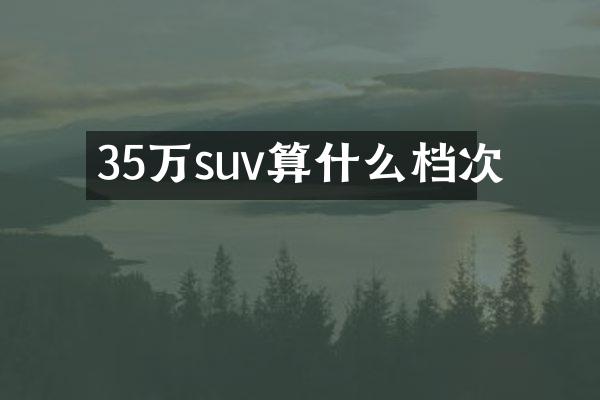 35万suv算什么档次