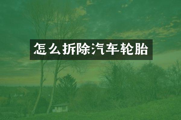 怎么拆除汽车轮胎