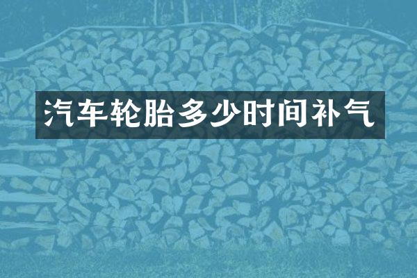 汽车轮胎多少时间补气