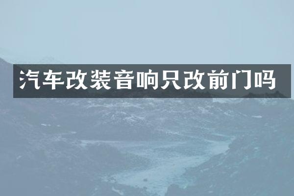 汽车改装音响只改前门吗