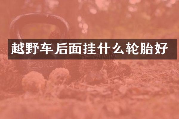 越野车后面挂什么轮胎好