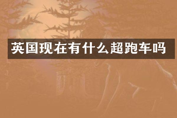 英国现在有什么超跑车吗