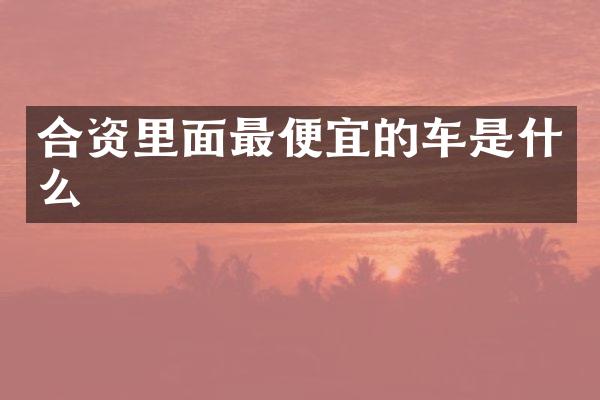 合资里面的车是什么