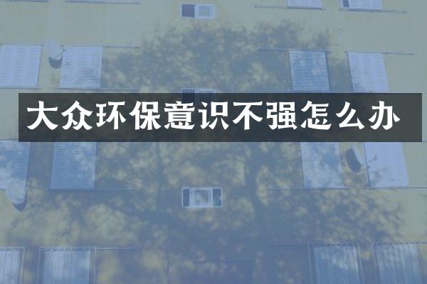 大众环保意识不强怎么办
