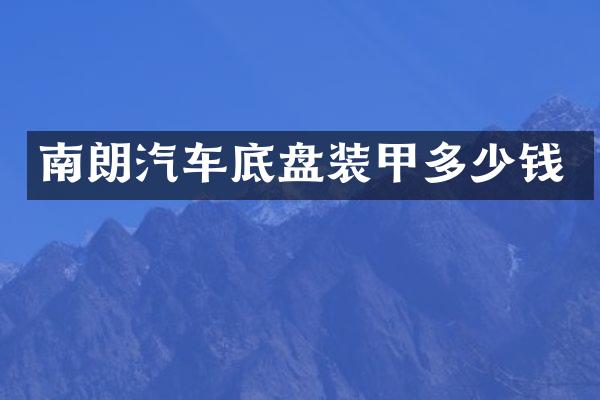 南朗汽车底盘装甲多少钱