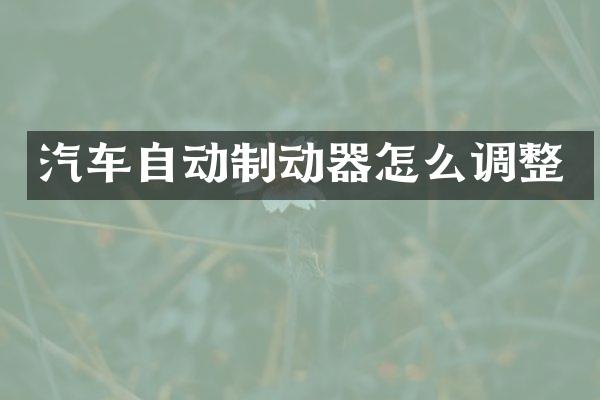 汽车自动制动器怎么调整