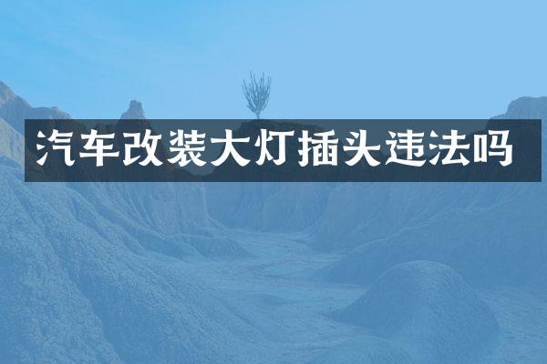 汽车改装大灯插头违法吗