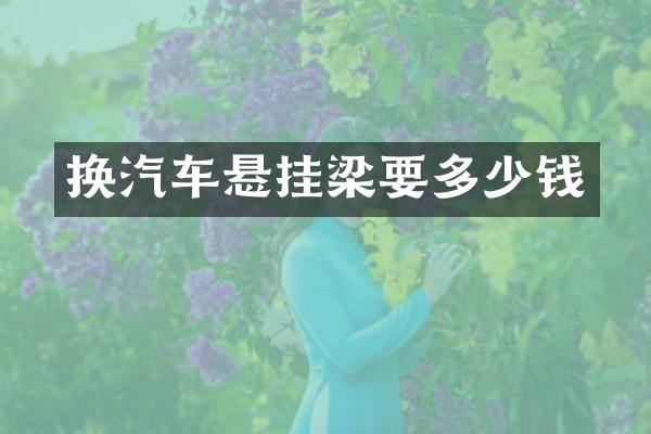 换汽车悬挂梁要多少钱