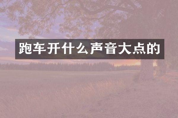 跑车开什么声音大点的