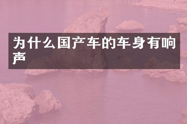 为什么国产车的车身有响声