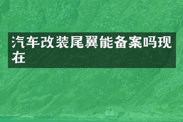 汽车改装尾翼能备案吗现在