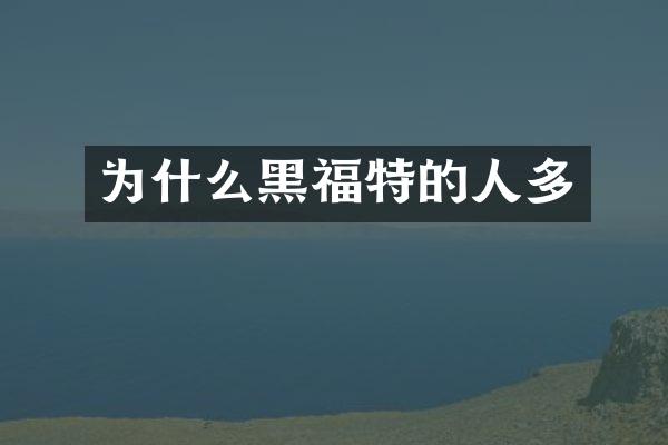 为什么黑福特的人多