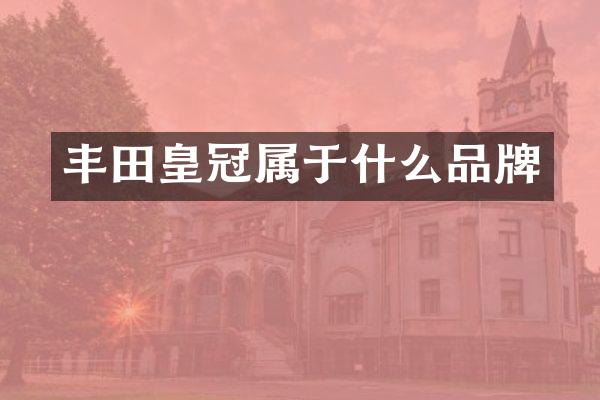 丰田皇冠属于什么品牌