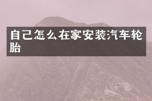自己怎么在家安装汽车轮胎