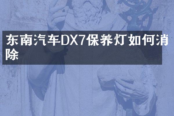 东南汽车DX7保养灯如何消除