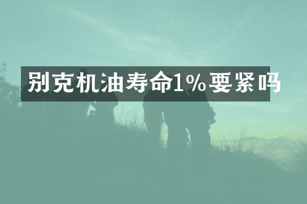 别克机油寿命1%要紧吗