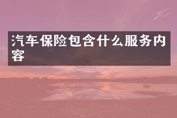汽车保险包含什么服务内容