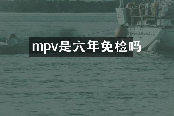 mpv是六年免检吗