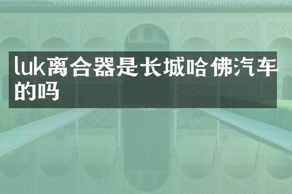 luk离合器是长城哈佛汽车的吗