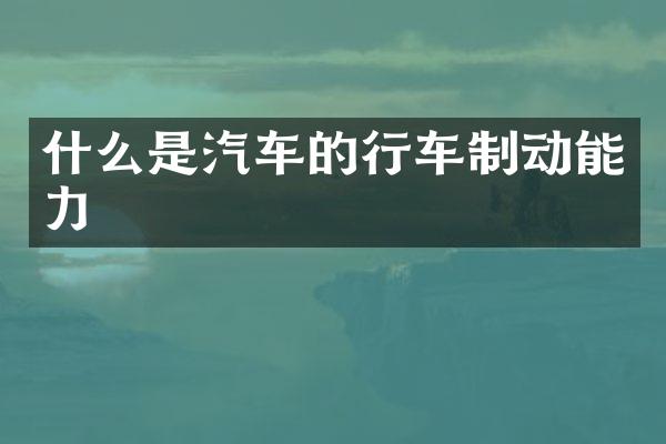 什么是汽车的行车制动能力