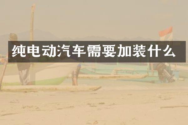 纯电动汽车需要加装什么