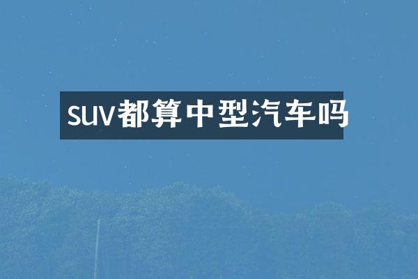 suv都算中型汽车吗