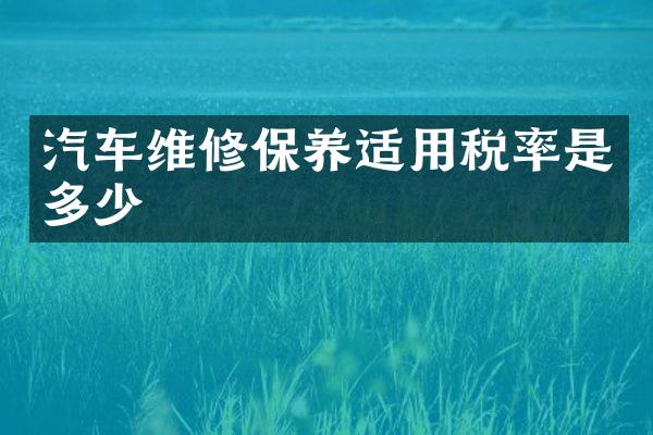 汽车维修保养适用税率是多少