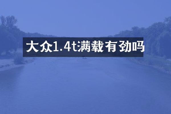 大众1.4t满载有劲吗