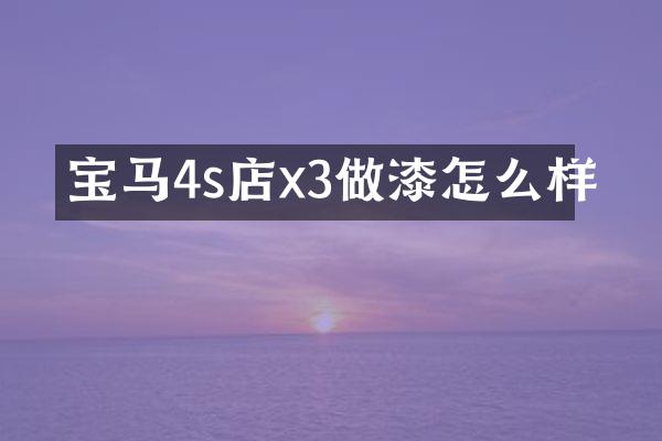宝马4s店x3做漆怎么样