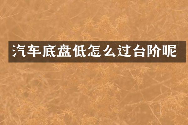 汽车底盘低怎么过台阶呢