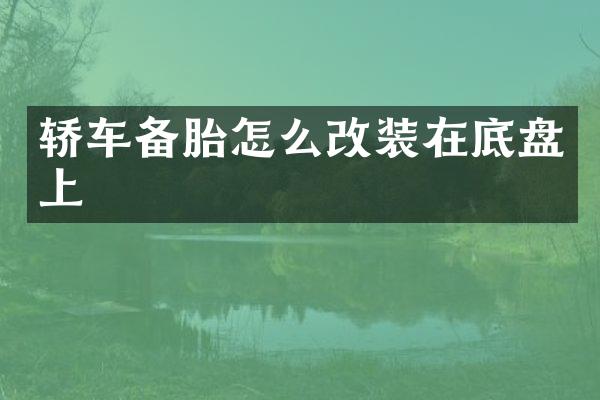 轿车备胎怎么改装在底盘上