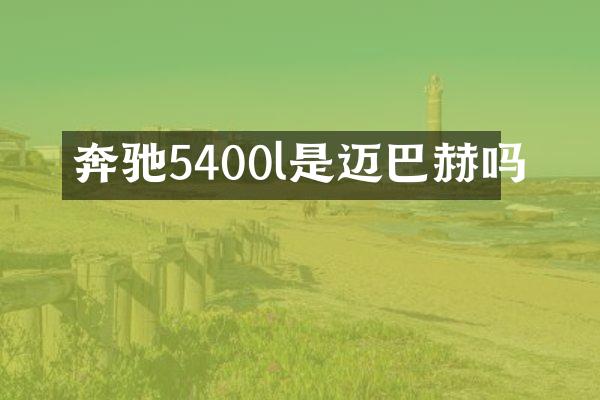 奔驰5400l是迈巴赫吗