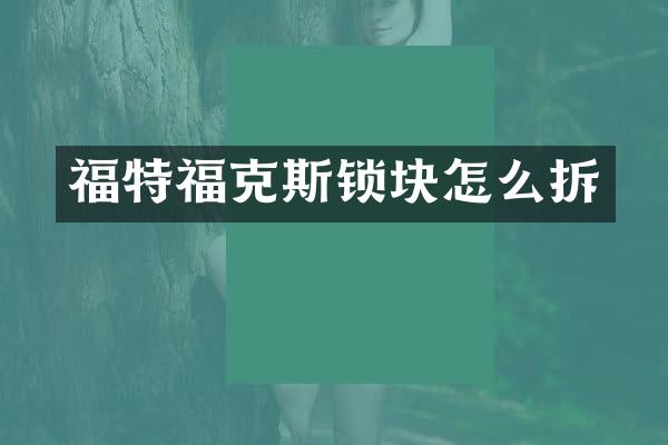 福特福克斯锁块怎么拆