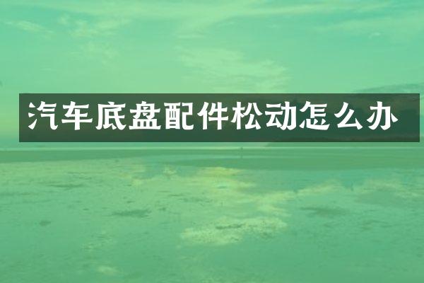 汽车底盘配件松动怎么办