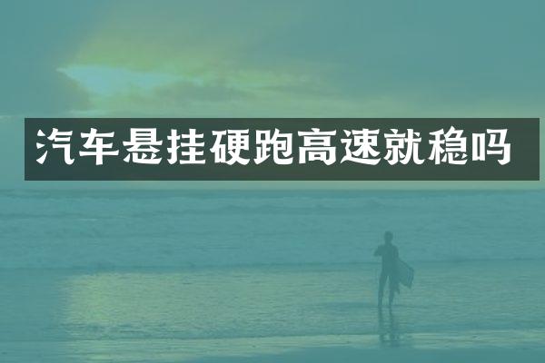 汽车悬挂硬跑高速就稳吗