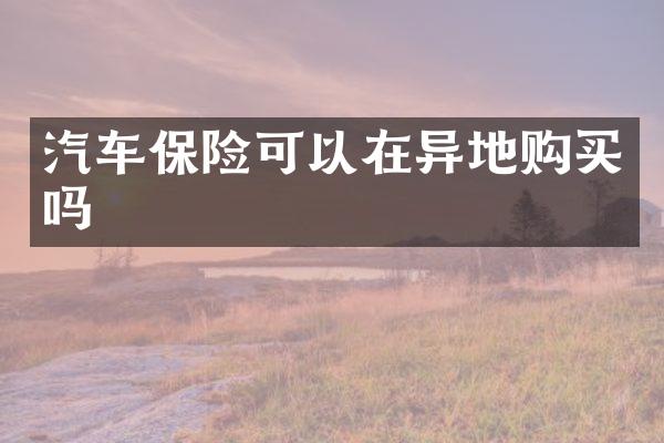 汽车保险可以在异地购买吗