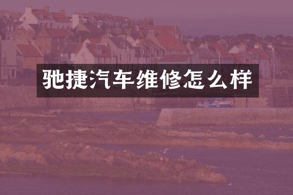 驰捷汽车维修怎么样