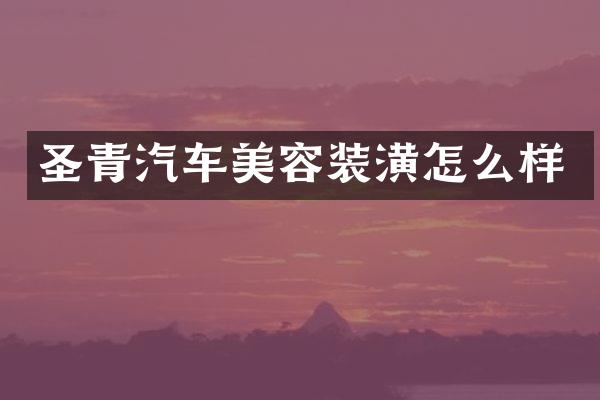 圣青汽车美容装潢怎么样