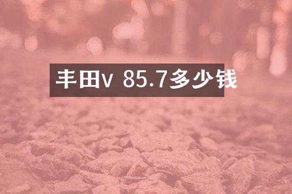 丰田v 85.7多少钱