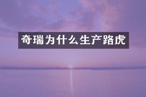 奇瑞为什么生产路虎