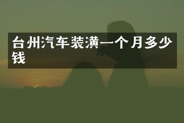 台州汽车装潢一个月多少钱