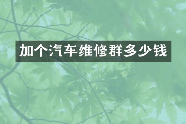加个汽车维修群多少钱