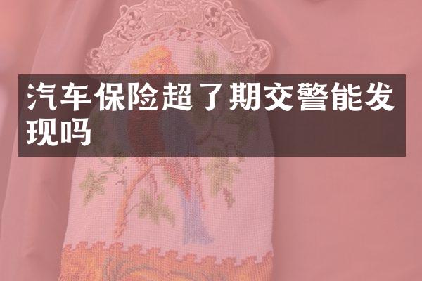 汽车保险超了期交警能发现吗